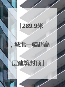 289.9米，城北一幢超高层建筑封顶