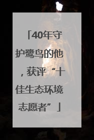 40年守护鹭鸟的他，获评“十佳生态环境志愿者”