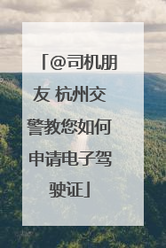 @司机朋友 杭州交警教您如何申请电子驾驶证