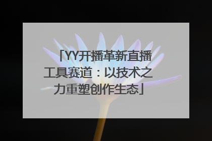 YY开播革新直播工具赛道：以技术之力重塑创作生态